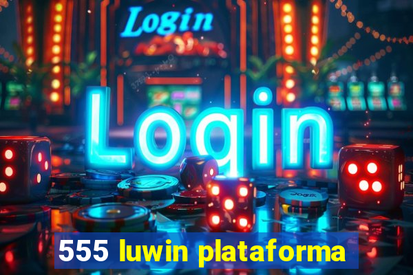 555 luwin plataforma